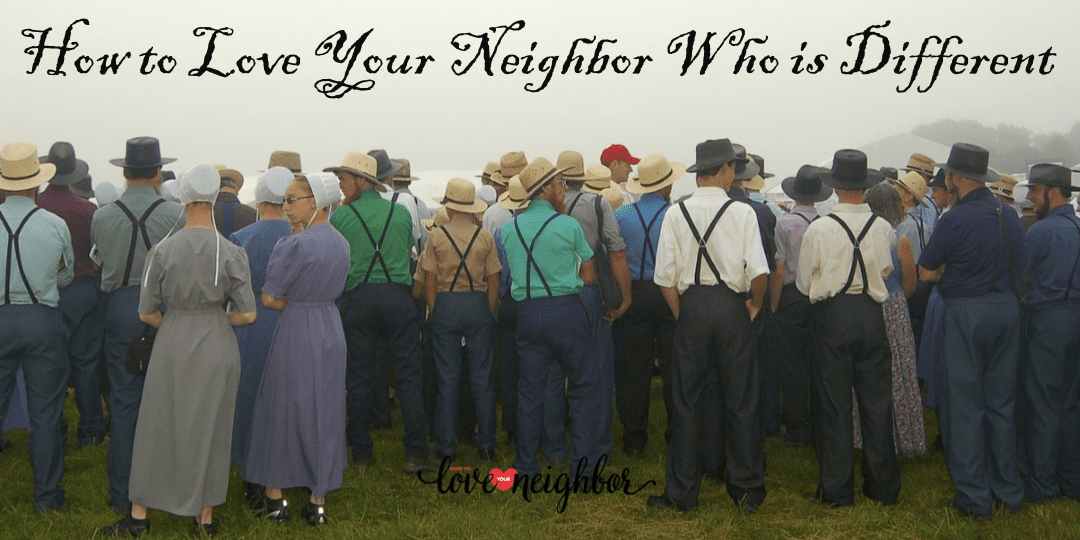 How to Love Your Neighbor Who Is Different From You