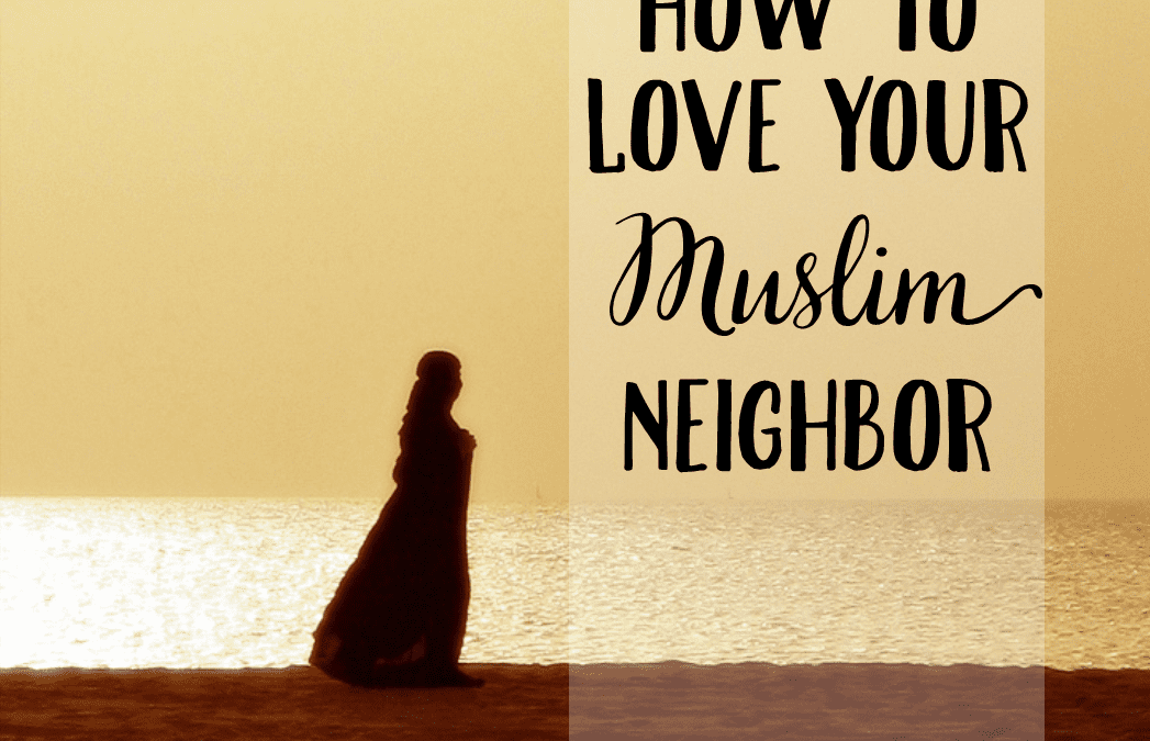 How To Love Your Muslim Neighbor