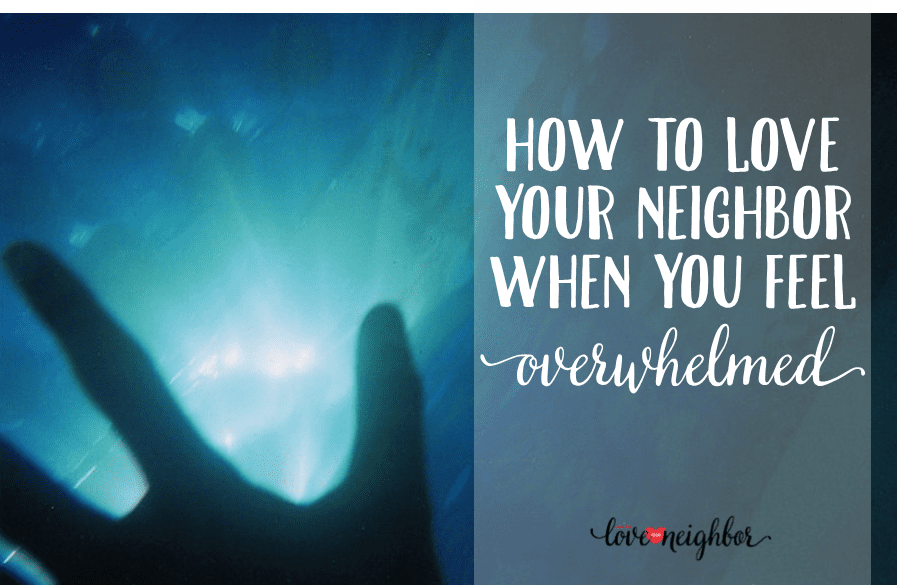 how to love your neighbor when you feel overwhelmed