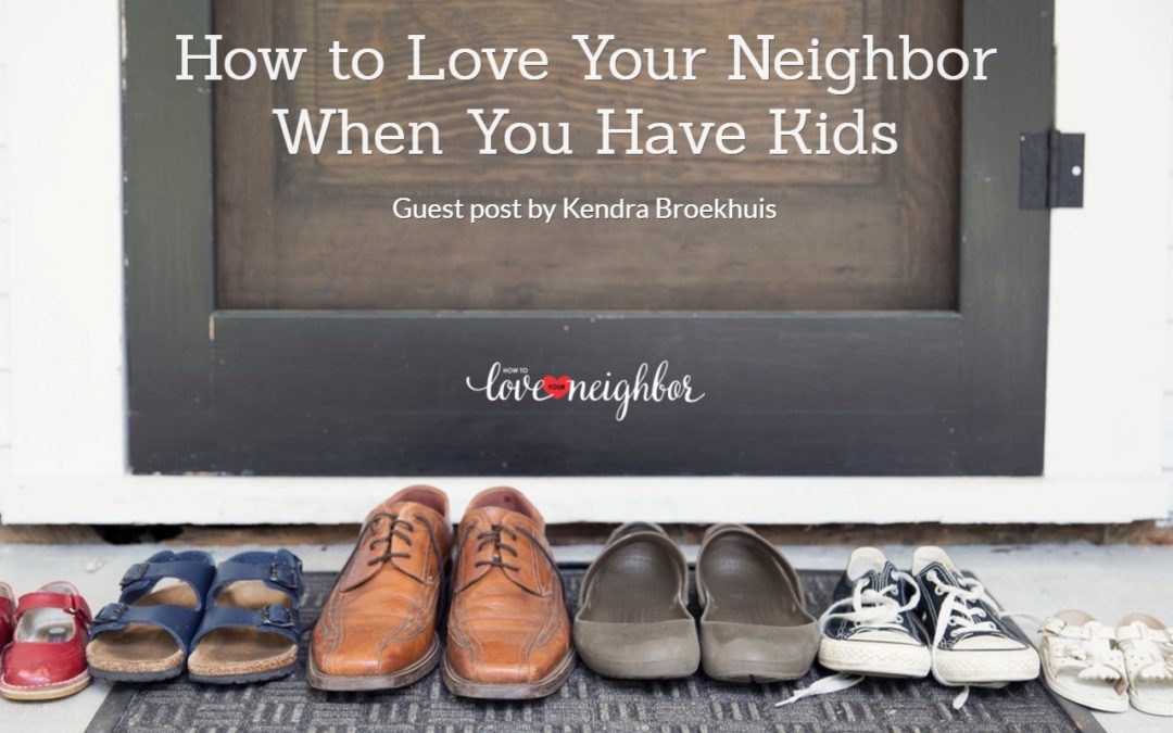 How to Love Your Neighbor When You Have Kids