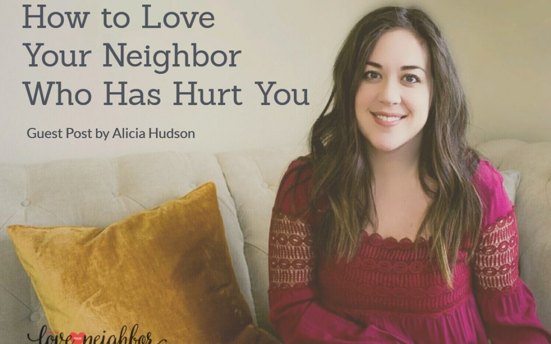 How to Love Your Neighbor Who Has Hurt You