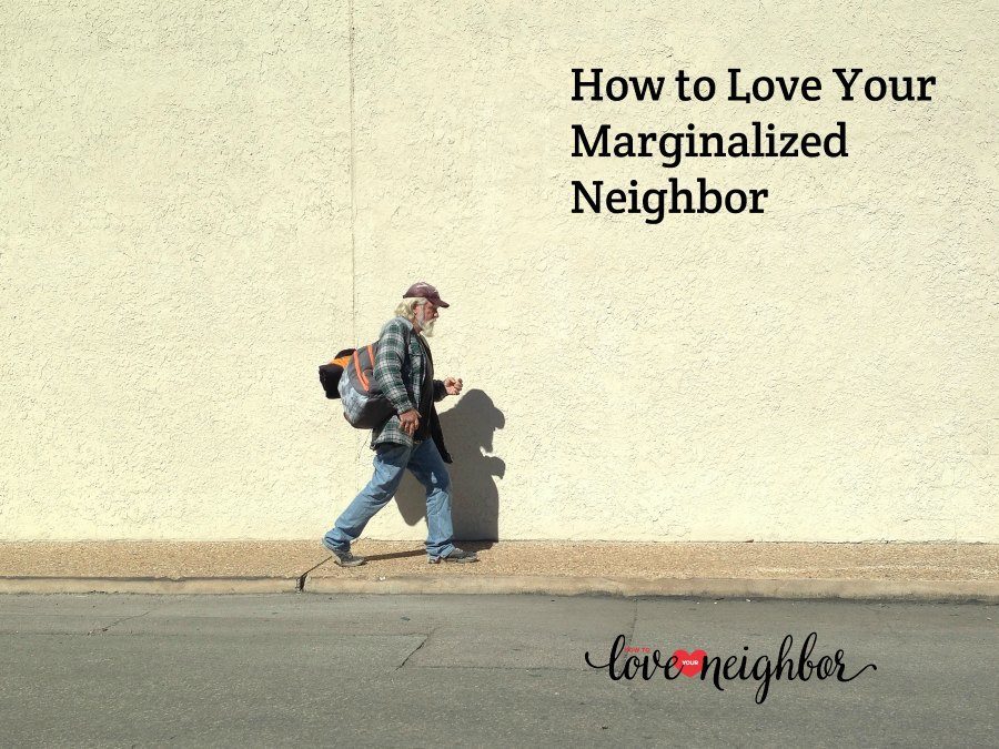 How to Love Your Marginalized Neighbor